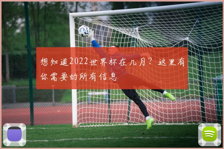 想知道2022世界杯在几月?这里有你需要的所有信息
