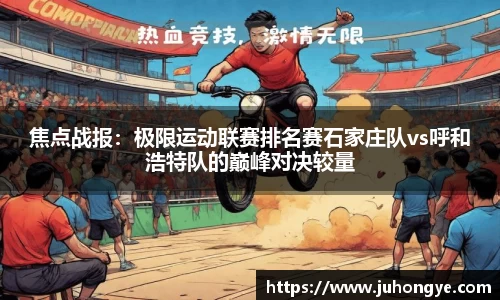 焦点战报：极限运动联赛排名赛石家庄队vs呼和浩特队的巅峰对决较量