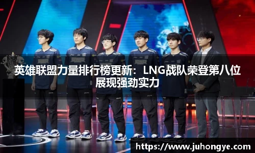 英雄联盟力量排行榜更新：LNG战队荣登第八位展现强劲实力