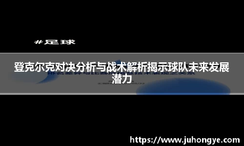 登克尔克对决分析与战术解析揭示球队未来发展潜力